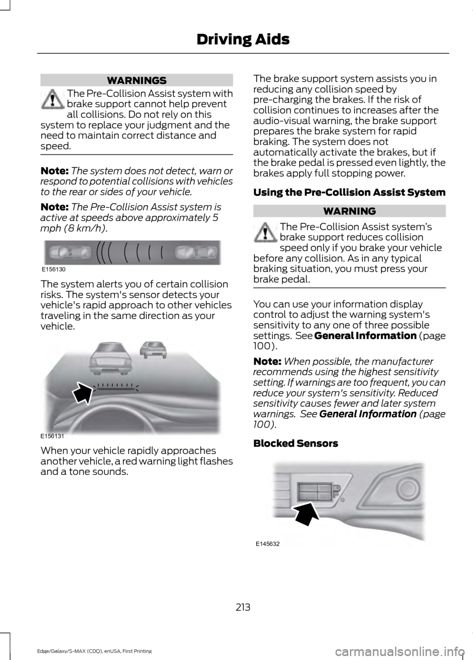 FORD EDGE 2015 2.G Owners Manual WARNINGS
The Pre-Collision Assist system with
brake support cannot help prevent
all collisions. Do not rely on this
system to replace your judgment and the
need to maintain correct distance and
speed. FORD EDGE 2015 2.G Owners Manual WARNINGS
The Pre-Collision Assist system with
brake support cannot help prevent
all collisions. Do not rely on this
system to replace your judgment and the
need to maintain correct distance and
speed.