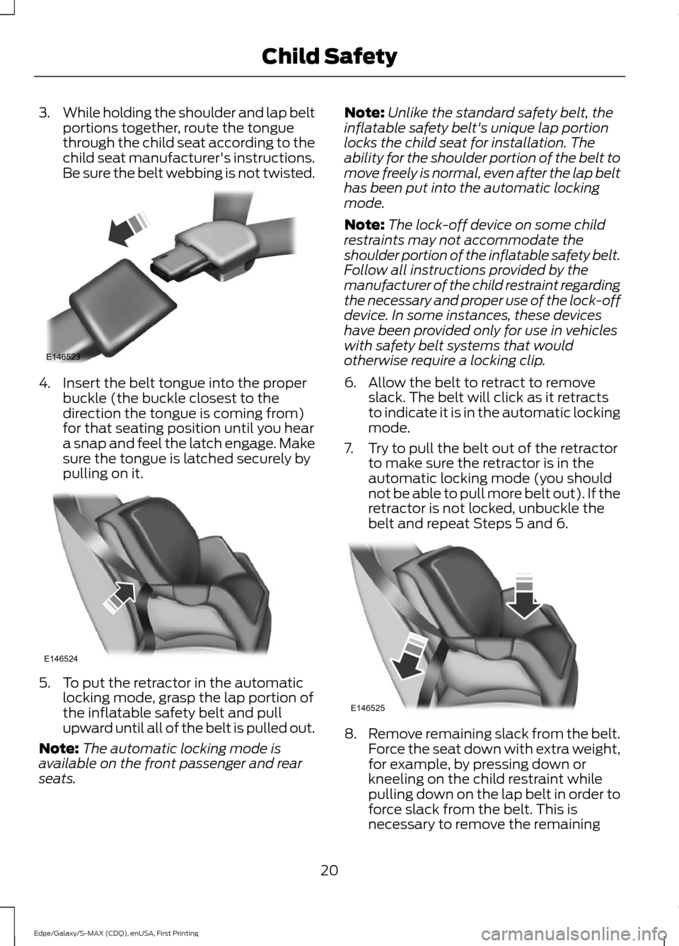FORD EDGE 2015 2.G Owners Manual 3.
While holding the shoulder and lap belt
portions together, route the tongue
through the child seat according to the
child seat manufacturers instructions.
Be sure the belt webbing is not twisted. FORD EDGE 2015 2.G Owners Manual 3.
While holding the shoulder and lap belt
portions together, route the tongue
through the child seat according to the
child seat manufacturers instructions.
Be sure the belt webbing is not twisted.
