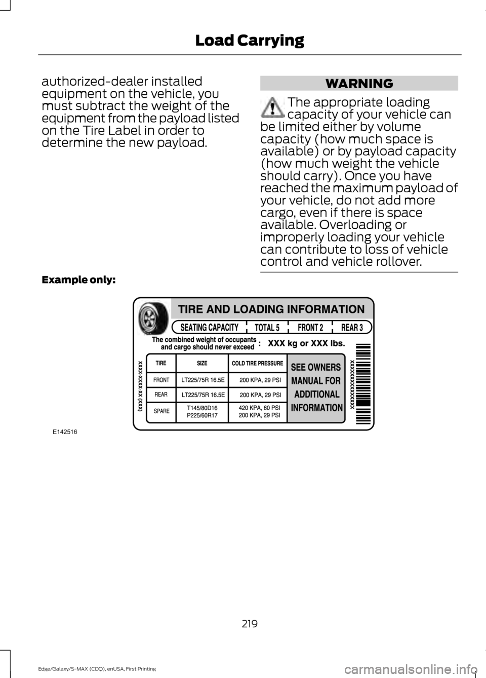 FORD EDGE 2015 2.G Owners Manual authorized-dealer installed
equipment on the vehicle, you
must subtract the weight of the
equipment from the payload listed
on the Tire Label in order to
determine the new payload.
WARNING
The appropr FORD EDGE 2015 2.G Owners Manual authorized-dealer installed
equipment on the vehicle, you
must subtract the weight of the
equipment from the payload listed
on the Tire Label in order to
determine the new payload.
WARNING
The appropr