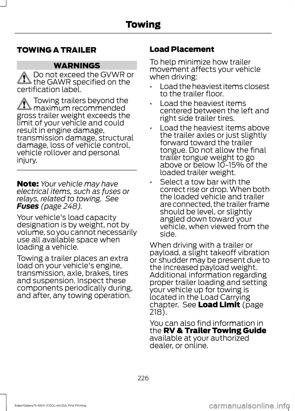 FORD EDGE 2015 2.G Owners Manual TOWING A TRAILER
WARNINGS
Do not exceed the GVWR or
the GAWR specified on the
certification label. Towing trailers beyond the
maximum recommended
gross trailer weight exceeds the
limit of your vehicle FORD EDGE 2015 2.G Owners Manual TOWING A TRAILER
WARNINGS
Do not exceed the GVWR or
the GAWR specified on the
certification label. Towing trailers beyond the
maximum recommended
gross trailer weight exceeds the
limit of your vehicle