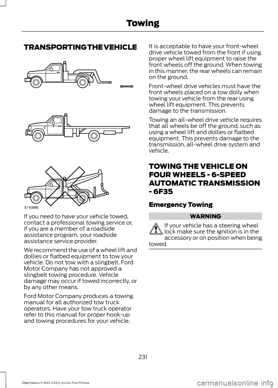 FORD EDGE 2015 2.G Owners Manual TRANSPORTING THE VEHICLE
If you need to have your vehicle towed,
contact a professional towing service or,
if you are a member of a roadside
assistance program, your roadside
assistance service provid FORD EDGE 2015 2.G Owners Manual TRANSPORTING THE VEHICLE
If you need to have your vehicle towed,
contact a professional towing service or,
if you are a member of a roadside
assistance program, your roadside
assistance service provid