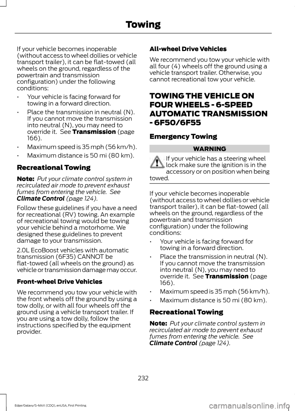 FORD EDGE 2015 2.G Owners Manual If your vehicle becomes inoperable
(without access to wheel dollies or vehicle
transport trailer), it can be flat-towed (all
wheels on the ground, regardless of the
powertrain and transmission
configu FORD EDGE 2015 2.G Owners Manual If your vehicle becomes inoperable
(without access to wheel dollies or vehicle
transport trailer), it can be flat-towed (all
wheels on the ground, regardless of the
powertrain and transmission
configu