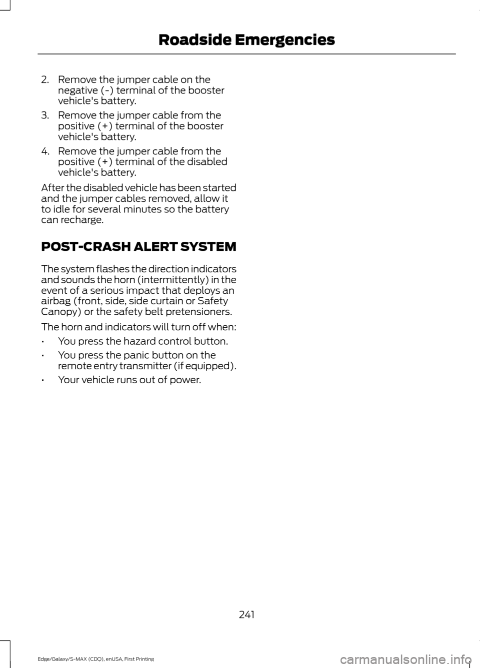 FORD EDGE 2015 2.G Owners Manual 2. Remove the jumper cable on the
negative (-) terminal of the booster
vehicles battery.
3. Remove the jumper cable from the positive (+) terminal of the booster
vehicles battery.
4. Remove the jump FORD EDGE 2015 2.G Owners Manual 2. Remove the jumper cable on the
negative (-) terminal of the booster
vehicles battery.
3. Remove the jumper cable from the positive (+) terminal of the booster
vehicles battery.
4. Remove the jump