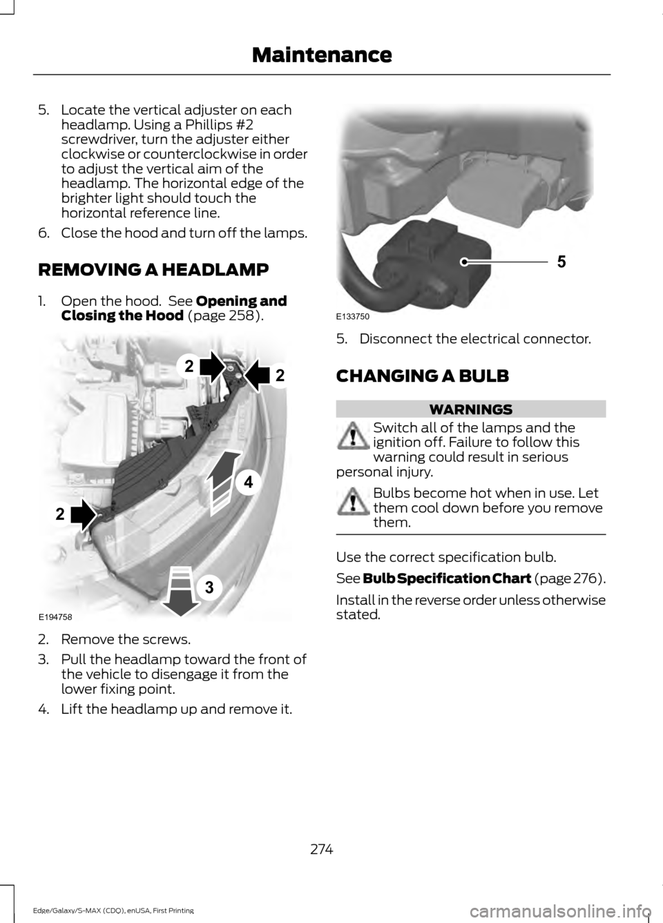 FORD EDGE 2015 2.G Owners Manual 5. Locate the vertical adjuster on each
headlamp. Using a Phillips #2
screwdriver, turn the adjuster either
clockwise or counterclockwise in order
to adjust the vertical aim of the
headlamp. The horiz FORD EDGE 2015 2.G Owners Manual 5. Locate the vertical adjuster on each
headlamp. Using a Phillips #2
screwdriver, turn the adjuster either
clockwise or counterclockwise in order
to adjust the vertical aim of the
headlamp. The horiz
