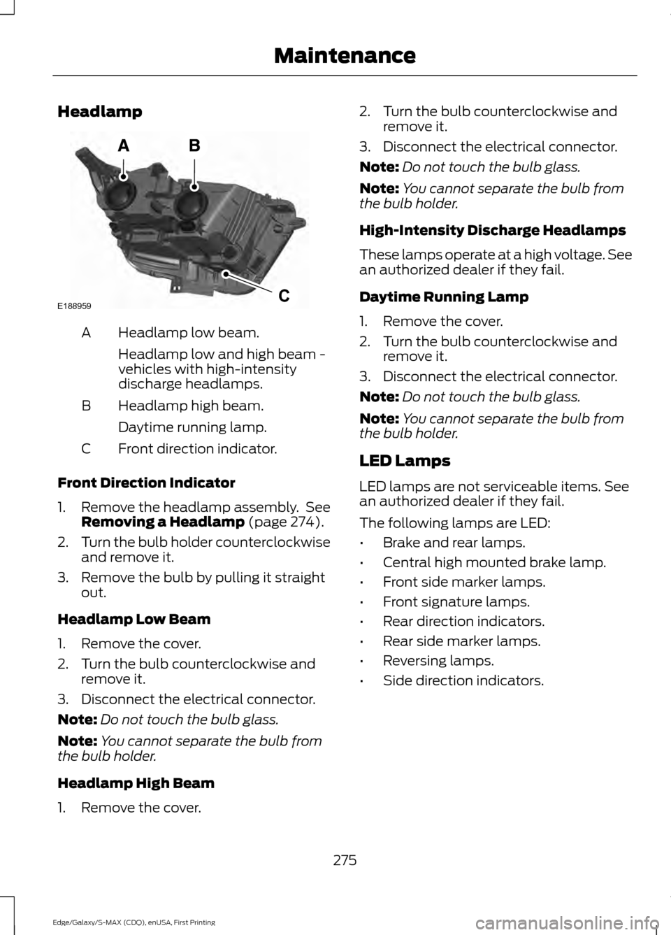FORD EDGE 2015 2.G Owners Manual Headlamp
Headlamp low beam.
A
Headlamp low and high beam -
vehicles with high-intensity
discharge headlamps.
Headlamp high beam.
B
Daytime running lamp.
Front direction indicator.
C
Front Direction In FORD EDGE 2015 2.G Owners Manual Headlamp
Headlamp low beam.
A
Headlamp low and high beam -
vehicles with high-intensity
discharge headlamps.
Headlamp high beam.
B
Daytime running lamp.
Front direction indicator.
C
Front Direction In