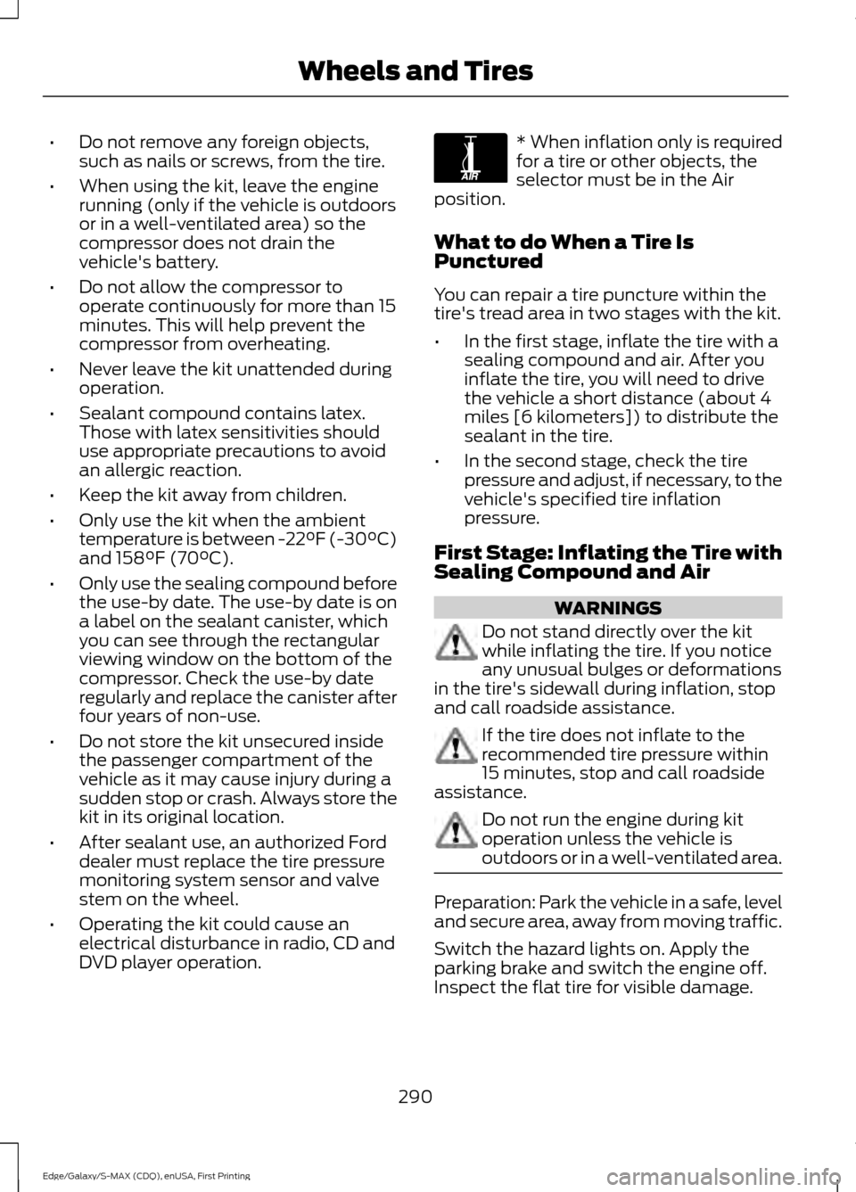 FORD EDGE 2015 2.G Service Manual •
Do not remove any foreign objects,
such as nails or screws, from the tire.
• When using the kit, leave the engine
running (only if the vehicle is outdoors
or in a well-ventilated area) so the
co FORD EDGE 2015 2.G Service Manual •
Do not remove any foreign objects,
such as nails or screws, from the tire.
• When using the kit, leave the engine
running (only if the vehicle is outdoors
or in a well-ventilated area) so the
co