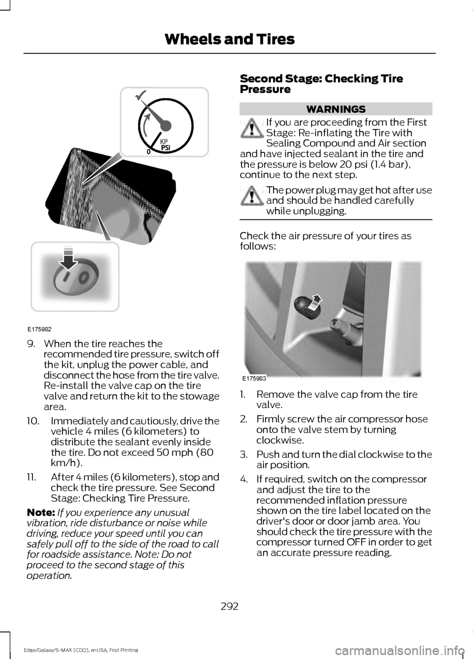 FORD EDGE 2015 2.G User Guide 9. When the tire reaches the
recommended tire pressure, switch off
the kit, unplug the power cable, and
disconnect the hose from the tire valve.
Re-install the valve cap on the tire
valve and return t