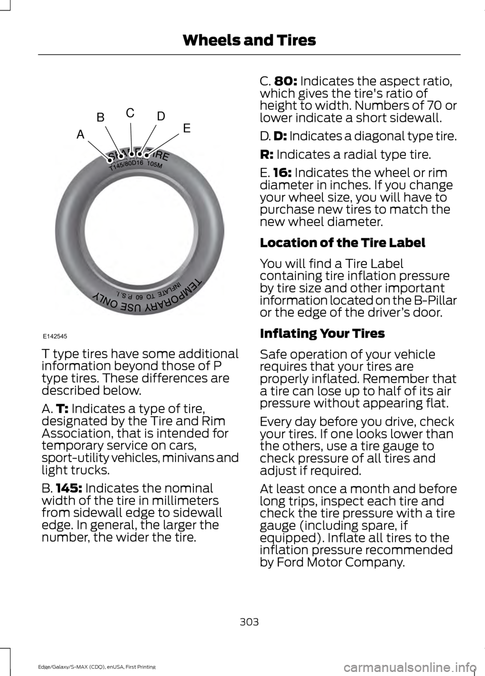 FORD EDGE 2015 2.G Owners Manual T type tires have some additional
information beyond those of P
type tires. These differences are
described below.
A.
T: Indicates a type of tire,
designated by the Tire and Rim
Association, that is i