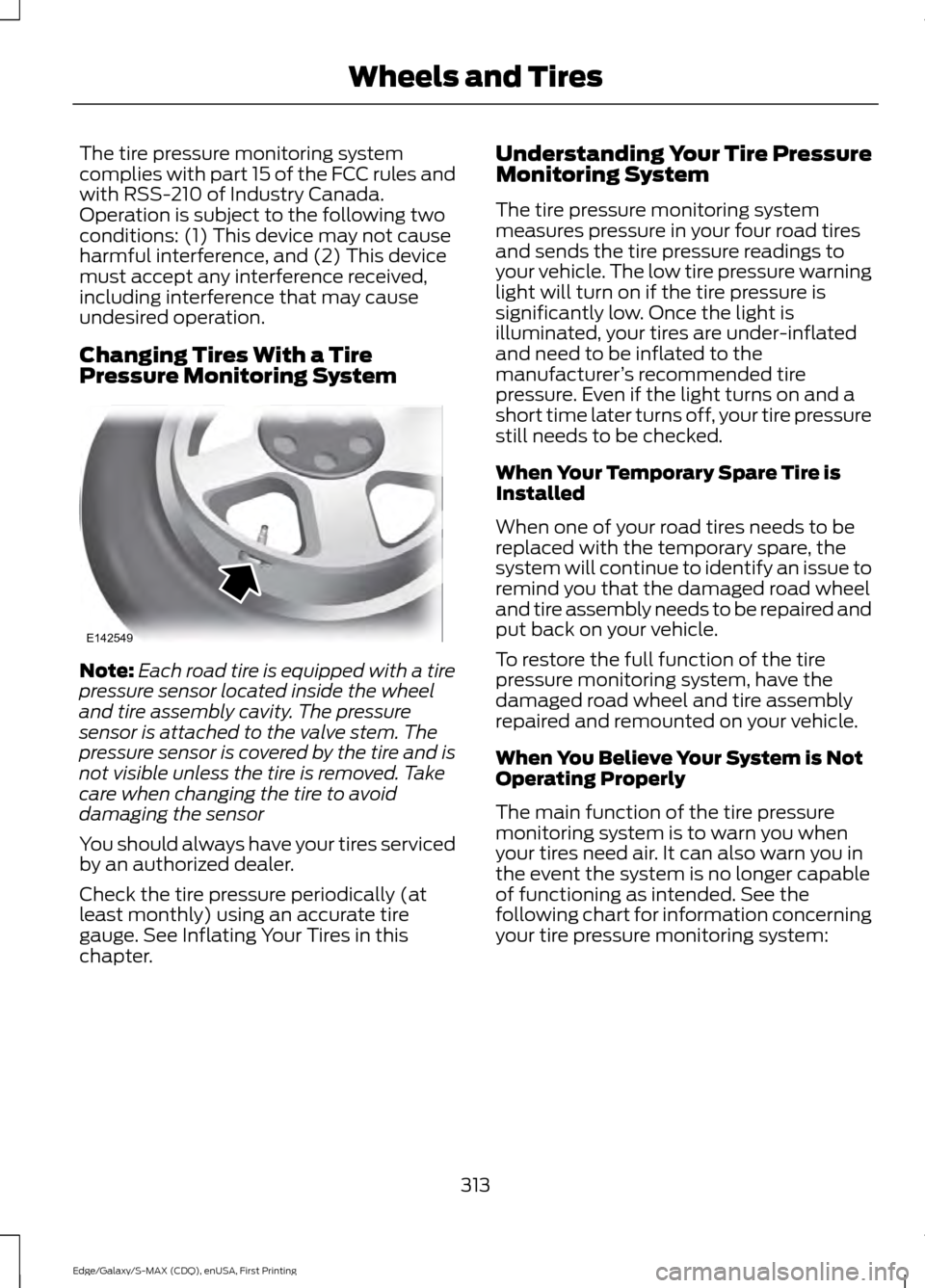 FORD EDGE 2015 2.G Service Manual The tire pressure monitoring system
complies with part 15 of the FCC rules and
with RSS-210 of Industry Canada.
Operation is subject to the following two
conditions: (1) This device may not cause
harm FORD EDGE 2015 2.G Service Manual The tire pressure monitoring system
complies with part 15 of the FCC rules and
with RSS-210 of Industry Canada.
Operation is subject to the following two
conditions: (1) This device may not cause
harm