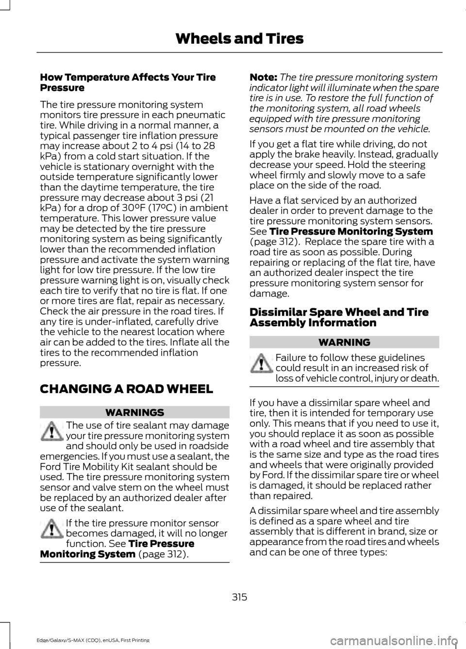 FORD EDGE 2015 2.G User Guide How Temperature Affects Your Tire
Pressure
The tire pressure monitoring system
monitors tire pressure in each pneumatic
tire. While driving in a normal manner, a
typical passenger tire inflation press FORD EDGE 2015 2.G User Guide How Temperature Affects Your Tire
Pressure
The tire pressure monitoring system
monitors tire pressure in each pneumatic
tire. While driving in a normal manner, a
typical passenger tire inflation press