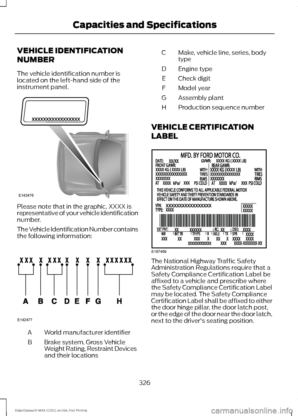 FORD EDGE 2015 2.G Service Manual VEHICLE IDENTIFICATION
NUMBER
The vehicle identification number is
located on the left-hand side of the
instrument panel.
Please note that in the graphic, XXXX is
representative of your vehicle identi FORD EDGE 2015 2.G Service Manual VEHICLE IDENTIFICATION
NUMBER
The vehicle identification number is
located on the left-hand side of the
instrument panel.
Please note that in the graphic, XXXX is
representative of your vehicle identi