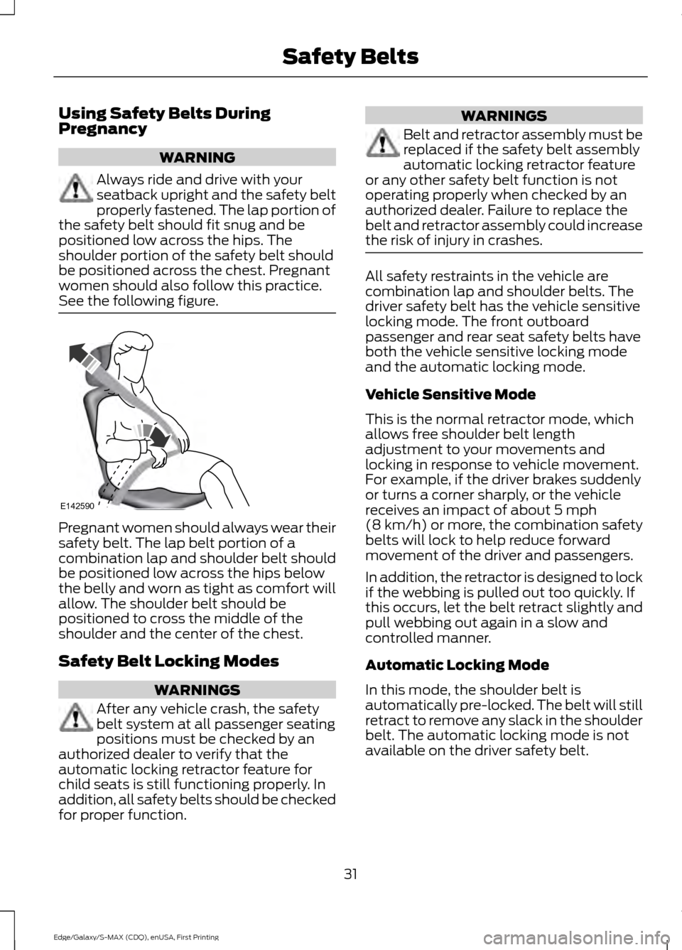 FORD EDGE 2015 2.G Owners Manual Using Safety Belts During
Pregnancy
WARNING
Always ride and drive with your
seatback upright and the safety belt
properly fastened. The lap portion of
the safety belt should fit snug and be
positioned FORD EDGE 2015 2.G Owners Manual Using Safety Belts During
Pregnancy
WARNING
Always ride and drive with your
seatback upright and the safety belt
properly fastened. The lap portion of
the safety belt should fit snug and be
positioned