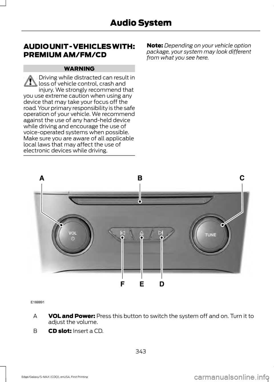 FORD EDGE 2015 2.G Owners Manual AUDIO UNIT - VEHICLES WITH:
PREMIUM AM/FM/CD
WARNING
Driving while distracted can result in
loss of vehicle control, crash and
injury. We strongly recommend that
you use extreme caution when using any