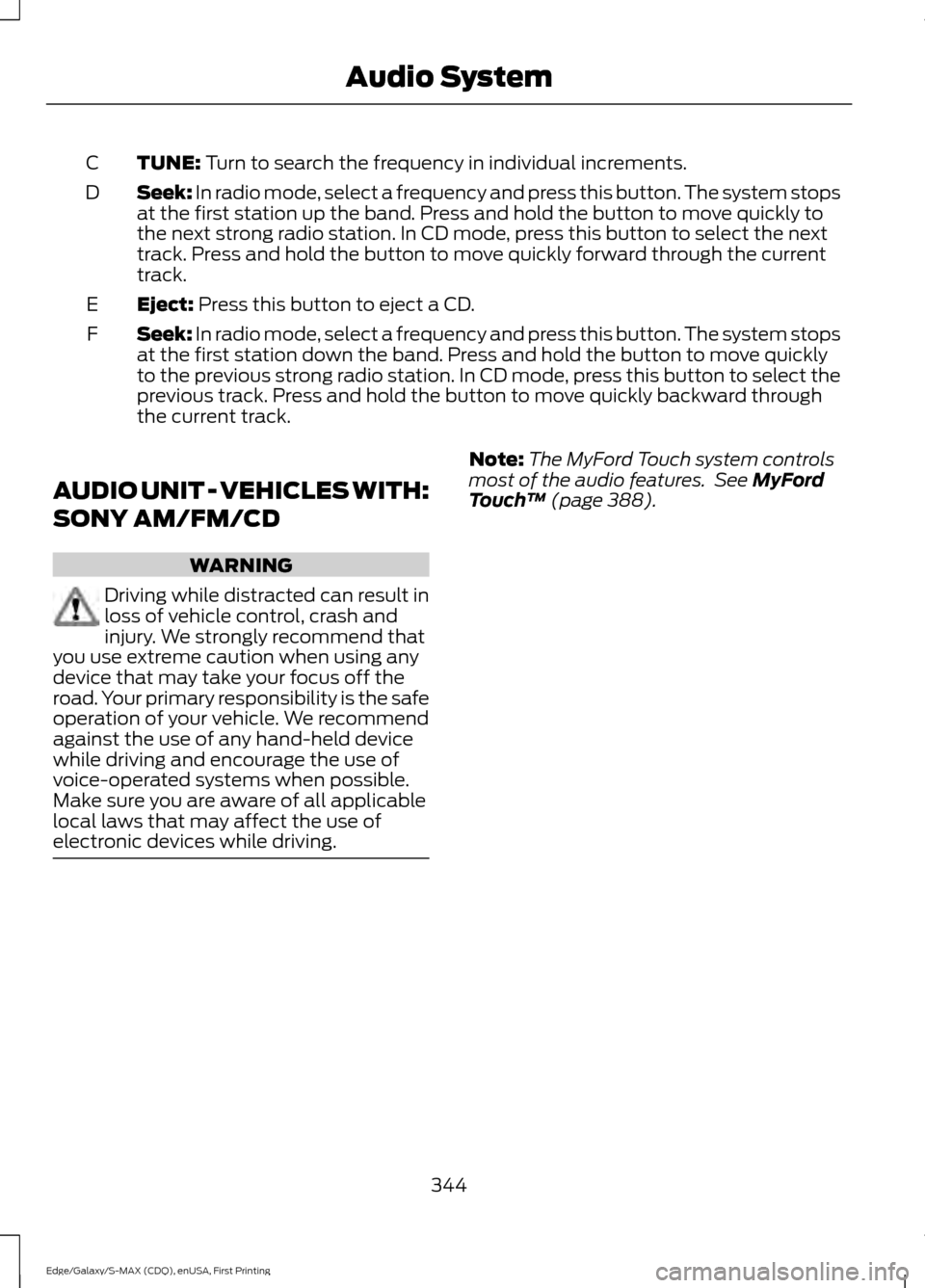 FORD EDGE 2015 2.G Owners Manual TUNE: Turn to search the frequency in individual increments.
C
Seek:
 In radio mode, select a frequency and press this button. The system stops
at the first station up the band. Press and hold the but
