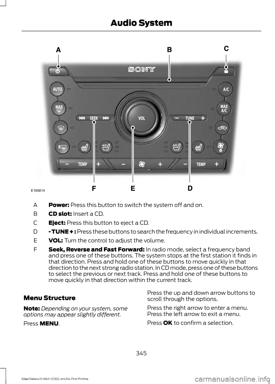 FORD EDGE 2015 2.G Owners Manual Power: Press this button to switch the system off and on.
A
CD slot:
 Insert a CD.
B
Eject:
 Press this button to eject a CD.
C
- TUNE + :
 Press these buttons to search the frequency in individual in
