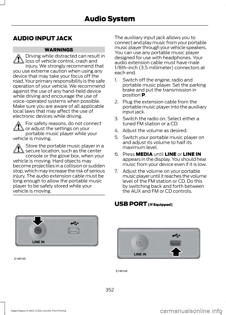 FORD EDGE 2015 2.G Owners Manual AUDIO INPUT JACK
WARNINGS
Driving while distracted can result in
loss of vehicle control, crash and
injury. We strongly recommend that
you use extreme caution when using any
device that may take your 