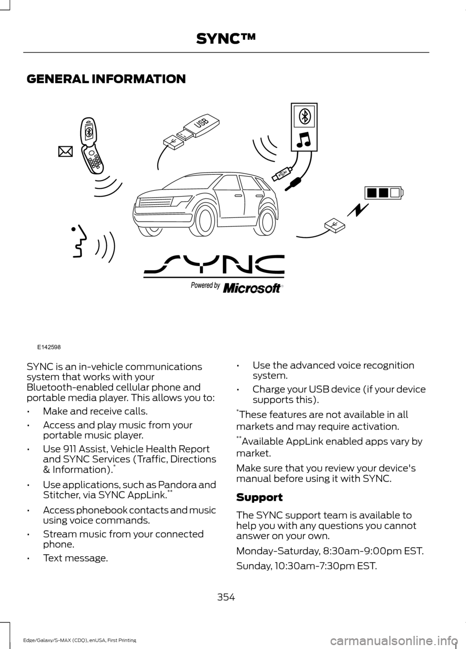 FORD EDGE 2015 2.G Owners Manual GENERAL INFORMATION
SYNC is an in-vehicle communications
system that works with your
Bluetooth-enabled cellular phone and
portable media player. This allows you to:
•
Make and receive calls.
• Acc FORD EDGE 2015 2.G Owners Manual GENERAL INFORMATION
SYNC is an in-vehicle communications
system that works with your
Bluetooth-enabled cellular phone and
portable media player. This allows you to:
•
Make and receive calls.
• Acc