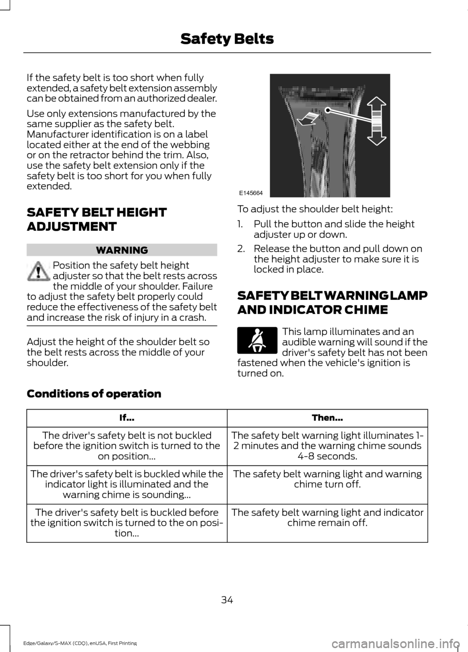FORD EDGE 2015 2.G Owners Guide If the safety belt is too short when fully
extended, a safety belt extension assembly
can be obtained from an authorized dealer.
Use only extensions manufactured by the
same supplier as the safety bel FORD EDGE 2015 2.G Owners Guide If the safety belt is too short when fully
extended, a safety belt extension assembly
can be obtained from an authorized dealer.
Use only extensions manufactured by the
same supplier as the safety bel