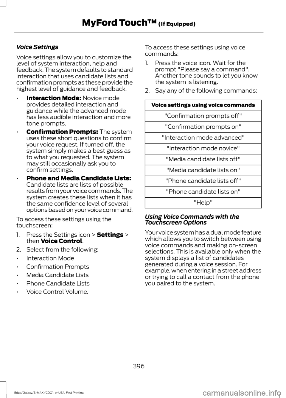 FORD EDGE 2015 2.G Owners Manual Voice Settings
Voice settings allow you to customize the
level of system interaction, help and
feedback. The system defaults to standard
interaction that uses candidate lists and
confirmation prompts 