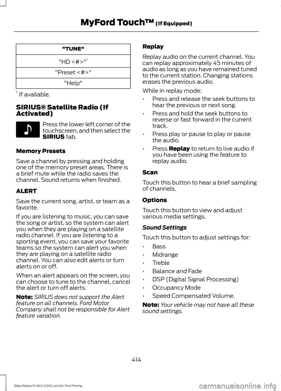 FORD EDGE 2015 2.G Owners Manual "TUNE"
"HD <#>" *
"Preset <#>" "Help"
*  If available.
SIRIUS® Satellite Radio (If
Activated) Press the lower left corner of the
touchscreen, and then select the
SIRIUS tab.
Memory Presets
Save a cha