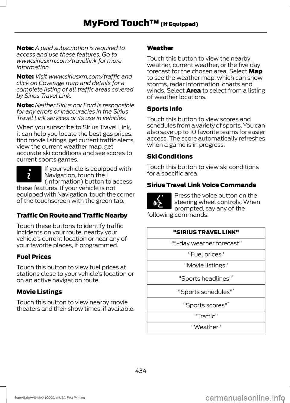 FORD EDGE 2015 2.G Owners Manual Note:
A paid subscription is required to
access and use these features. Go to
www.siriusxm.com/travellink for more
information.
Note: Visit www.siriusxm.com/traffic and
click on Coverage map and detai FORD EDGE 2015 2.G Owners Manual Note:
A paid subscription is required to
access and use these features. Go to
www.siriusxm.com/travellink for more
information.
Note: Visit www.siriusxm.com/traffic and
click on Coverage map and detai