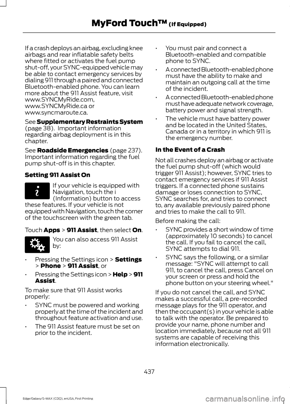 FORD EDGE 2015 2.G User Guide If a crash deploys an airbag, excluding knee
airbags and rear inflatable safety belts
where fitted or activates the fuel pump
shut-off, your SYNC-equipped vehicle may
be able to contact emergency serv FORD EDGE 2015 2.G User Guide If a crash deploys an airbag, excluding knee
airbags and rear inflatable safety belts
where fitted or activates the fuel pump
shut-off, your SYNC-equipped vehicle may
be able to contact emergency serv