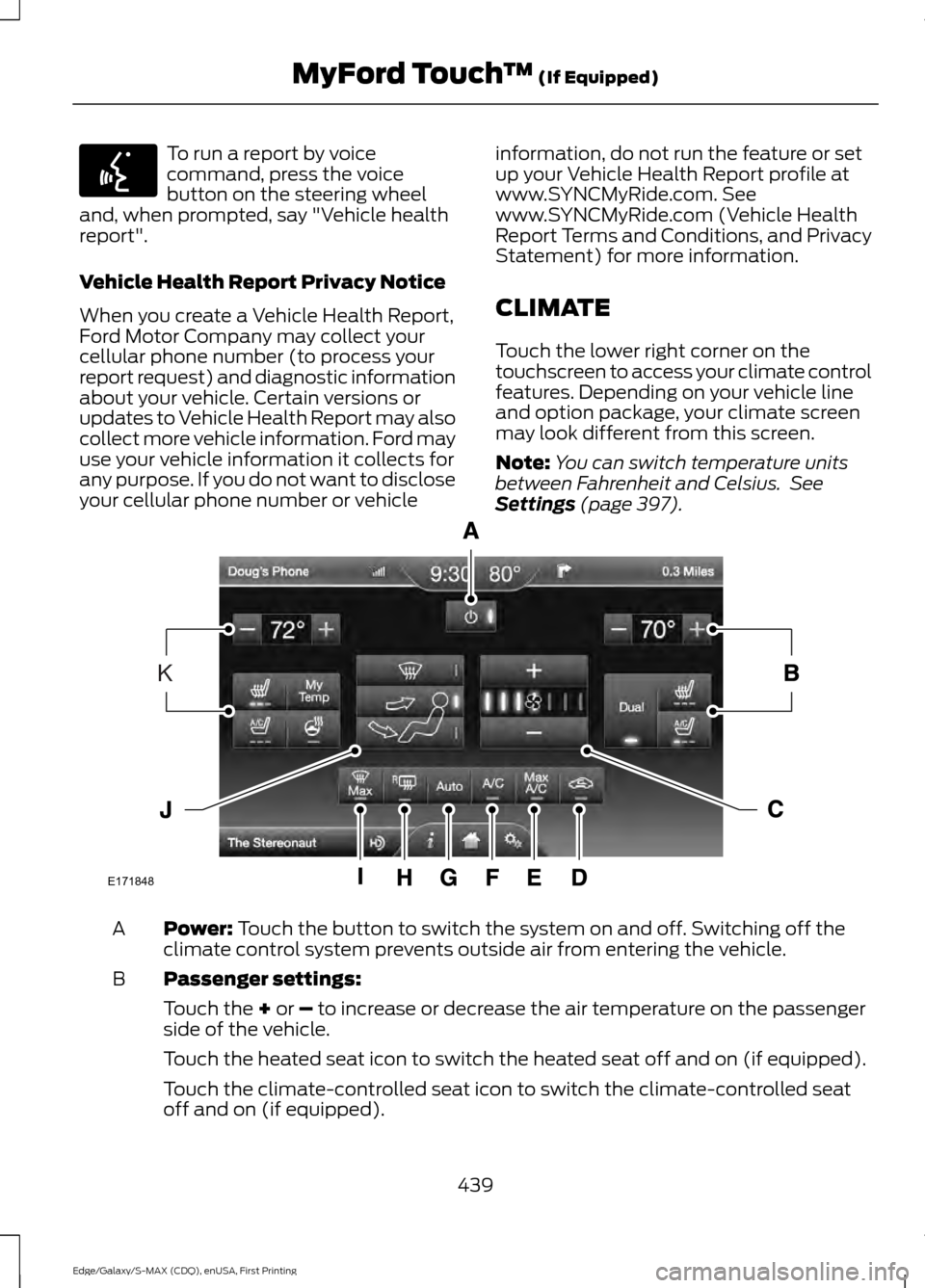 FORD EDGE 2015 2.G Owners Manual To run a report by voice
command, press the voice
button on the steering wheel
and, when prompted, say "Vehicle health
report".
Vehicle Health Report Privacy Notice
When you create a Vehicle Health Re FORD EDGE 2015 2.G Owners Manual To run a report by voice
command, press the voice
button on the steering wheel
and, when prompted, say "Vehicle health
report".
Vehicle Health Report Privacy Notice
When you create a Vehicle Health Re