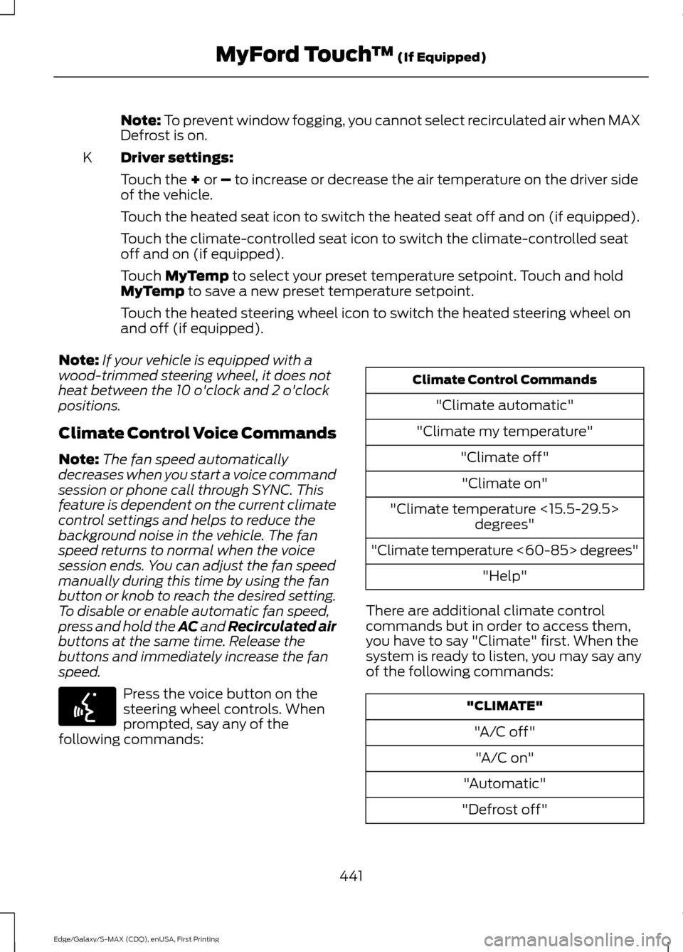 FORD EDGE 2015 2.G Owners Manual Note: To prevent window fogging, you cannot select recirculated air when MAX
Defrost is on.
Driver settings:
K
Touch the
+ or – to increase or decrease the air temperature on the driver side
of the FORD EDGE 2015 2.G Owners Manual Note: To prevent window fogging, you cannot select recirculated air when MAX
Defrost is on.
Driver settings:
K
Touch the
+ or – to increase or decrease the air temperature on the driver side
of the