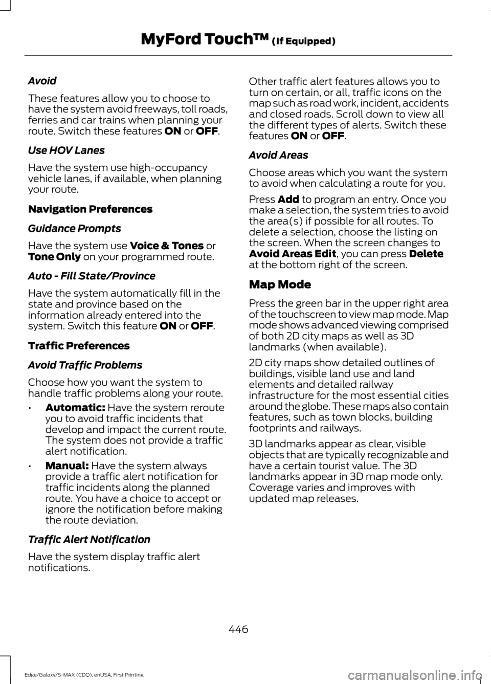 FORD EDGE 2015 2.G Owners Manual Avoid
These features allow you to choose to
have the system avoid freeways, toll roads,
ferries and car trains when planning your
route. Switch these features ON or OFF.
Use HOV Lanes
Have the system FORD EDGE 2015 2.G Owners Manual Avoid
These features allow you to choose to
have the system avoid freeways, toll roads,
ferries and car trains when planning your
route. Switch these features ON or OFF.
Use HOV Lanes
Have the system