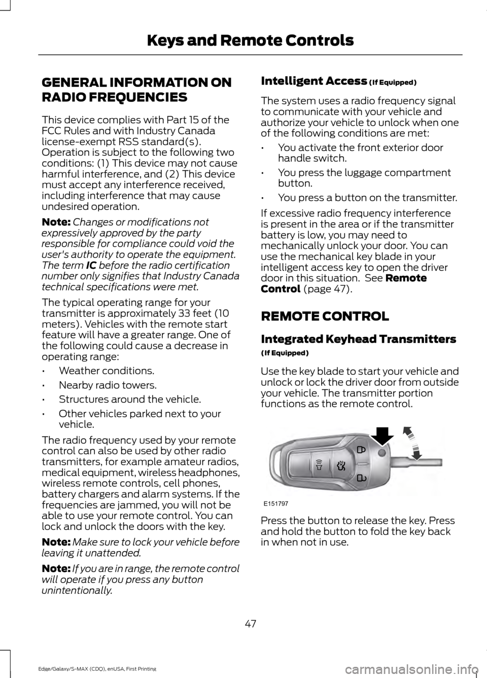 FORD EDGE 2015 2.G Owners Manual GENERAL INFORMATION ON
RADIO FREQUENCIES
This device complies with Part 15 of the
FCC Rules and with Industry Canada
license-exempt RSS standard(s).
Operation is subject to the following two
condition FORD EDGE 2015 2.G Owners Manual GENERAL INFORMATION ON
RADIO FREQUENCIES
This device complies with Part 15 of the
FCC Rules and with Industry Canada
license-exempt RSS standard(s).
Operation is subject to the following two
condition