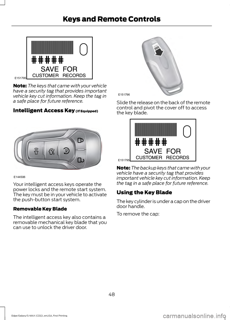 FORD EDGE 2015 2.G Owners Manual Note:
The keys that came with your vehicle
have a security tag that provides important
vehicle key cut information. Keep the tag in
a safe place for future reference.
Intelligent Access Key (If Equipp FORD EDGE 2015 2.G Owners Manual Note:
The keys that came with your vehicle
have a security tag that provides important
vehicle key cut information. Keep the tag in
a safe place for future reference.
Intelligent Access Key (If Equipp