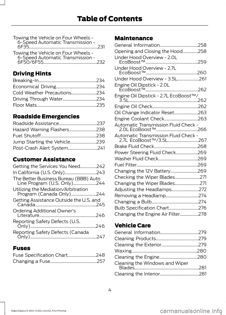 FORD EDGE 2015 2.G Owners Manual Towing the Vehicle on Four Wheels -
6-Speed Automatic Transmission -
6F35...............................................................231
Towing the Vehicle on Four Wheels - 6-Speed Automatic Transm