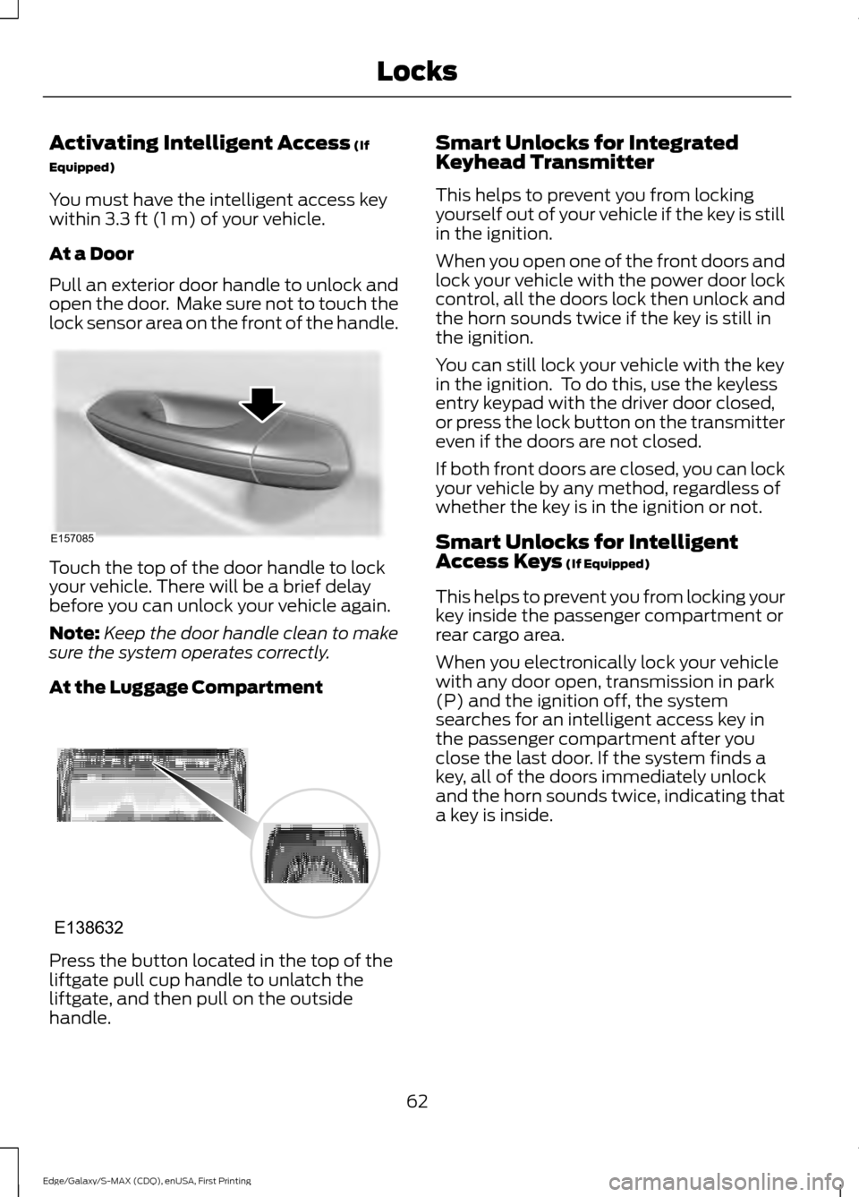 FORD EDGE 2015 2.G User Guide Activating Intelligent Access (If
Equipped)
You must have the intelligent access key
within
3.3 ft (1 m) of your vehicle.
At a Door
Pull an exterior door handle to unlock and
open the door. Make sur FORD EDGE 2015 2.G User Guide Activating Intelligent Access (If
Equipped)
You must have the intelligent access key
within
3.3 ft (1 m) of your vehicle.
At a Door
Pull an exterior door handle to unlock and
open the door. Make sur
