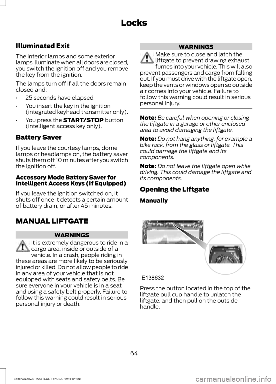 FORD EDGE 2015 2.G Owners Manual Illuminated Exit
The interior lamps and some exterior
lamps illuminate when all doors are closed,
you switch the ignition off and you remove
the key from the ignition.
The lamps turn off if all the do FORD EDGE 2015 2.G Owners Manual Illuminated Exit
The interior lamps and some exterior
lamps illuminate when all doors are closed,
you switch the ignition off and you remove
the key from the ignition.
The lamps turn off if all the do