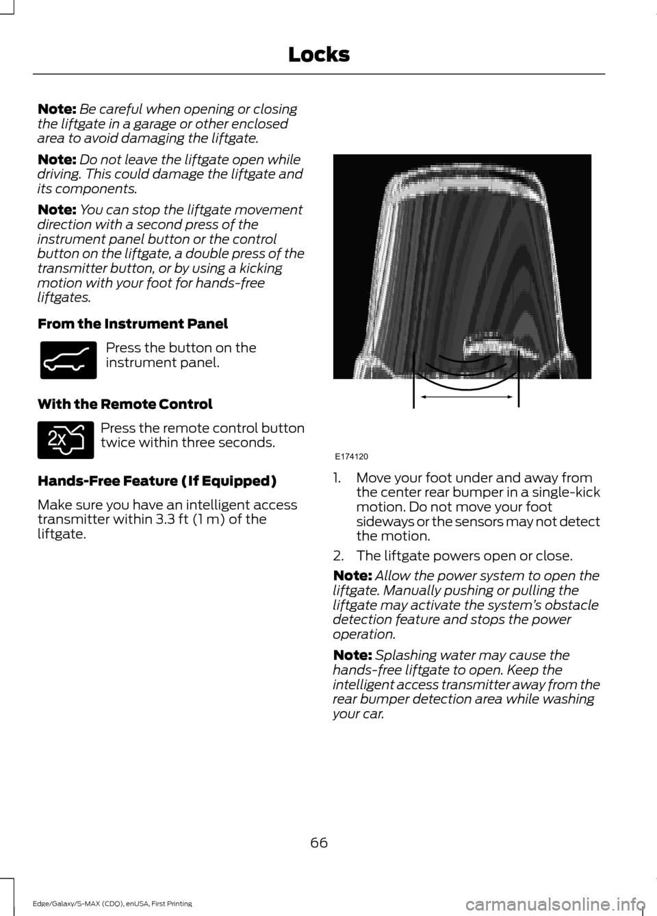 FORD EDGE 2015 2.G User Guide Note:
Be careful when opening or closing
the liftgate in a garage or other enclosed
area to avoid damaging the liftgate.
Note: Do not leave the liftgate open while
driving. This could damage the liftg FORD EDGE 2015 2.G User Guide Note:
Be careful when opening or closing
the liftgate in a garage or other enclosed
area to avoid damaging the liftgate.
Note: Do not leave the liftgate open while
driving. This could damage the liftg