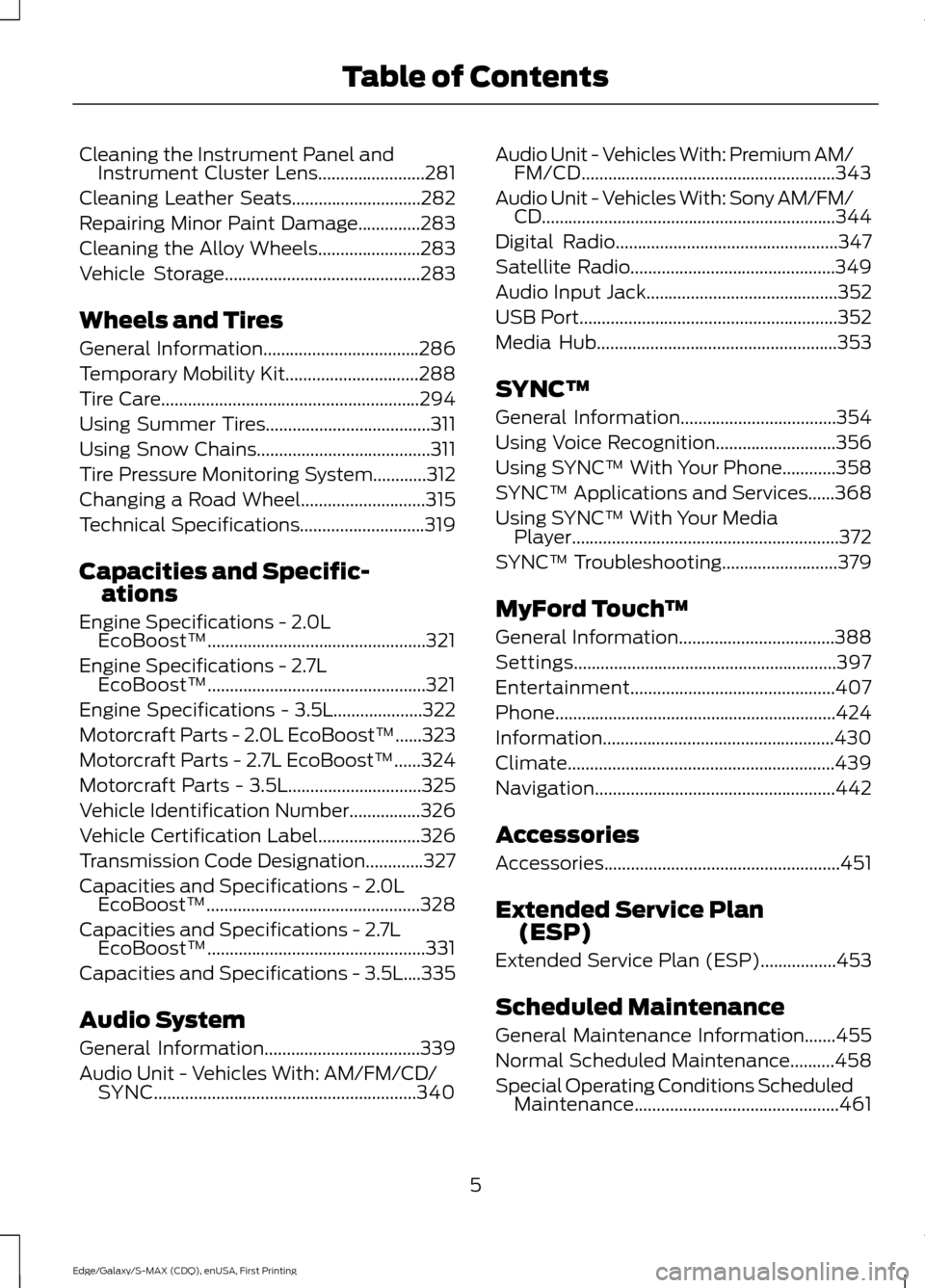 FORD EDGE 2015 2.G Owners Manual Cleaning the Instrument Panel and
Instrument Cluster Lens........................281
Cleaning Leather Seats.............................282
Repairing Minor Paint Damage..............283
Cleaning the A FORD EDGE 2015 2.G Owners Manual Cleaning the Instrument Panel and
Instrument Cluster Lens........................281
Cleaning Leather Seats.............................282
Repairing Minor Paint Damage..............283
Cleaning the A
