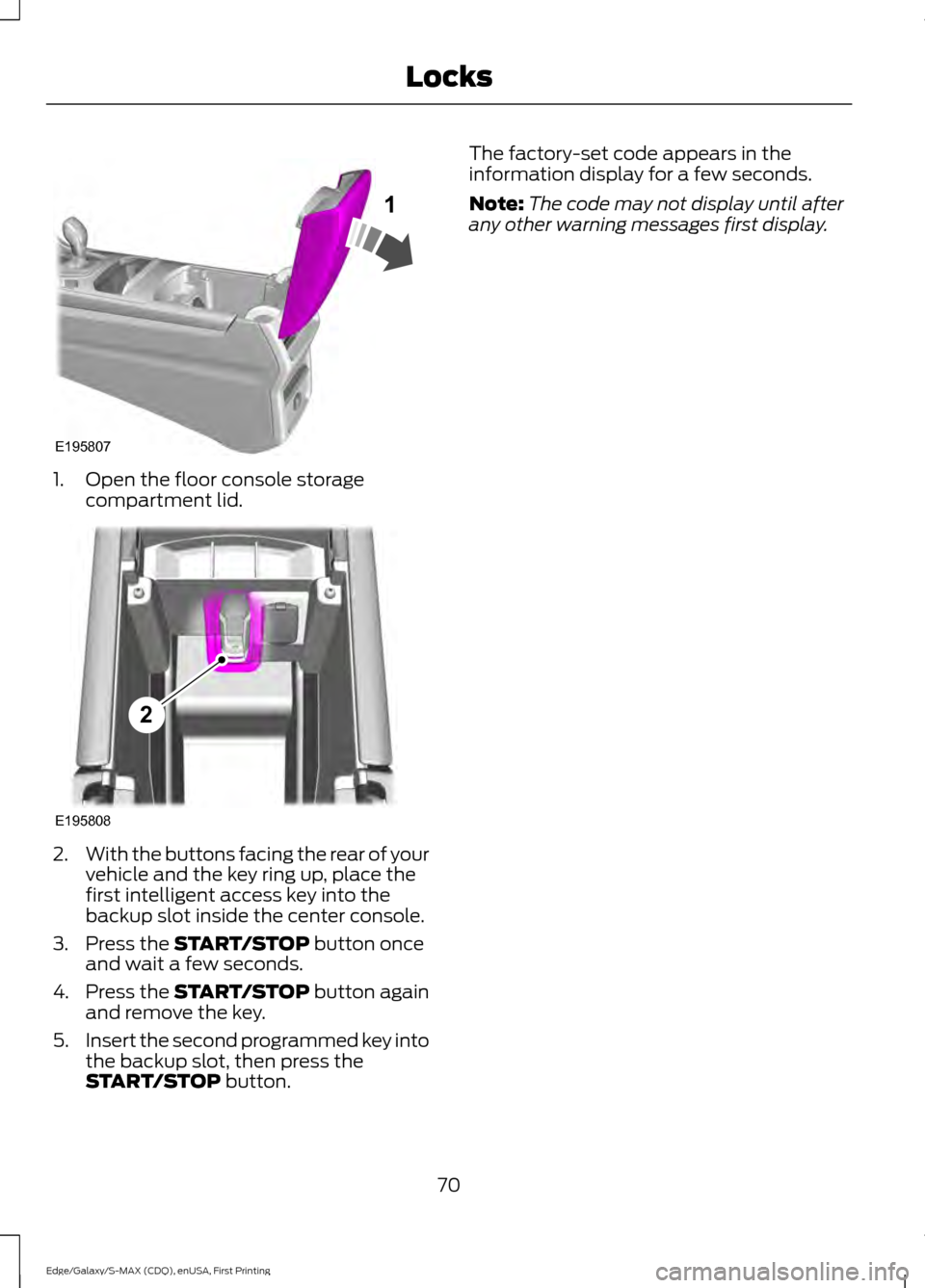 FORD EDGE 2015 2.G User Guide 1. Open the floor console storage
compartment lid. 2.
With the buttons facing the rear of your
vehicle and the key ring up, place the
first intelligent access key into the
backup slot inside the cente
