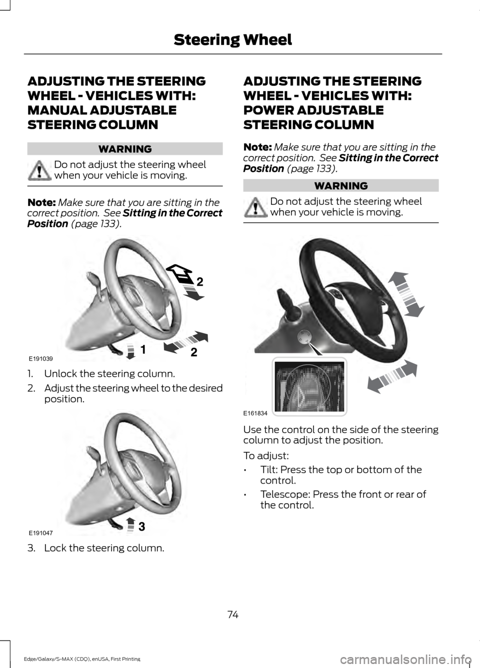 FORD EDGE 2015 2.G Manual PDF ADJUSTING THE STEERING
WHEEL - VEHICLES WITH:
MANUAL ADJUSTABLE
STEERING COLUMN
WARNING
Do not adjust the steering wheel
when your vehicle is moving.
Note:
Make sure that you are sitting in the
correc FORD EDGE 2015 2.G Manual PDF ADJUSTING THE STEERING
WHEEL - VEHICLES WITH:
MANUAL ADJUSTABLE
STEERING COLUMN
WARNING
Do not adjust the steering wheel
when your vehicle is moving.
Note:
Make sure that you are sitting in the
correc
