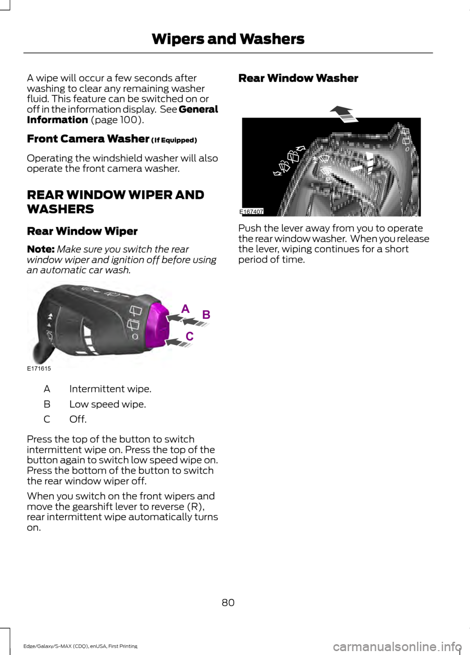 FORD EDGE 2015 2.G User Guide A wipe will occur a few seconds after
washing to clear any remaining washer
fluid. This feature can be switched on or
off in the information display.  See General
Information (page 100).
Front Camera 