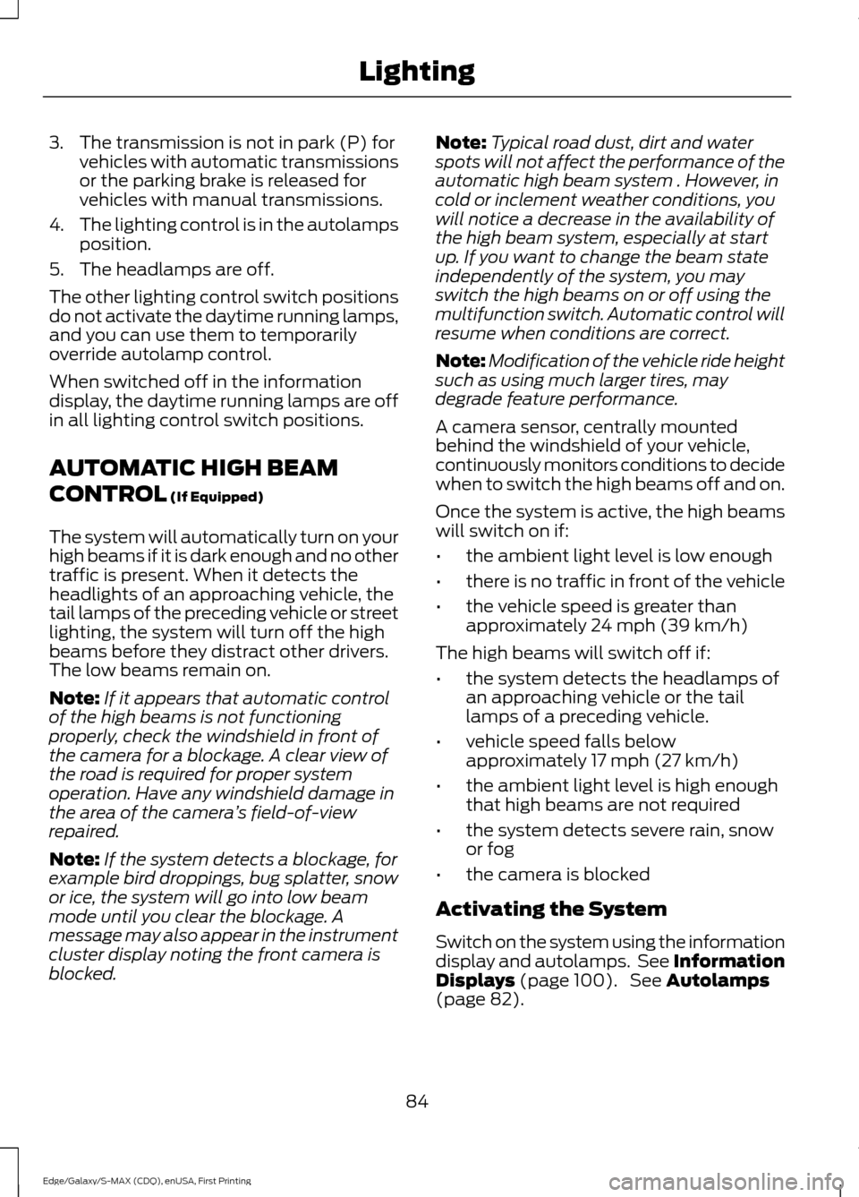 FORD EDGE 2015 2.G Owners Manual 3. The transmission is not in park (P) for
vehicles with automatic transmissions
or the parking brake is released for
vehicles with manual transmissions.
4. The lighting control is in the autolamps
po FORD EDGE 2015 2.G Owners Manual 3. The transmission is not in park (P) for
vehicles with automatic transmissions
or the parking brake is released for
vehicles with manual transmissions.
4. The lighting control is in the autolamps
po