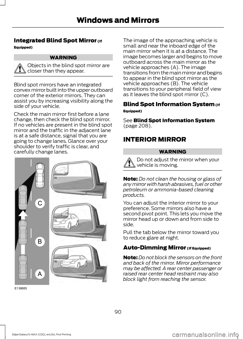 FORD EDGE 2015 2.G User Guide Integrated Blind Spot Mirror (If
Equipped) WARNING
Objects in the blind spot mirror are
closer than they appear.
Blind spot mirrors have an integrated
convex mirror built into the upper outboard
corne FORD EDGE 2015 2.G User Guide Integrated Blind Spot Mirror (If
Equipped) WARNING
Objects in the blind spot mirror are
closer than they appear.
Blind spot mirrors have an integrated
convex mirror built into the upper outboard
corne
