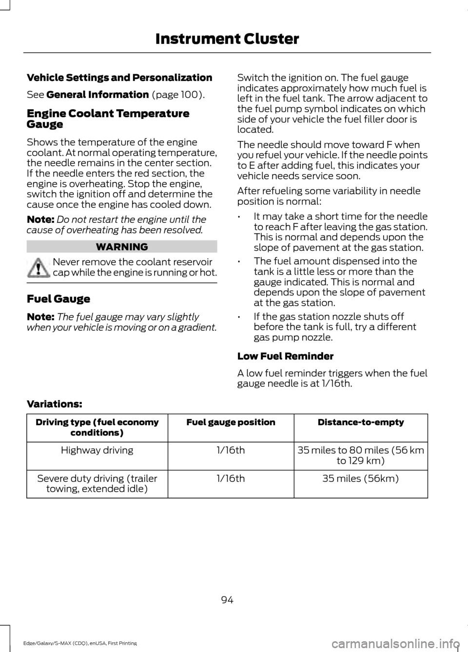 FORD EDGE 2015 2.G Owners Manual Vehicle Settings and Personalization
See General Information (page 100).
Engine Coolant Temperature
Gauge
Shows the temperature of the engine
coolant. At normal operating temperature,
the needle remai FORD EDGE 2015 2.G Owners Manual Vehicle Settings and Personalization
See General Information (page 100).
Engine Coolant Temperature
Gauge
Shows the temperature of the engine
coolant. At normal operating temperature,
the needle remai
