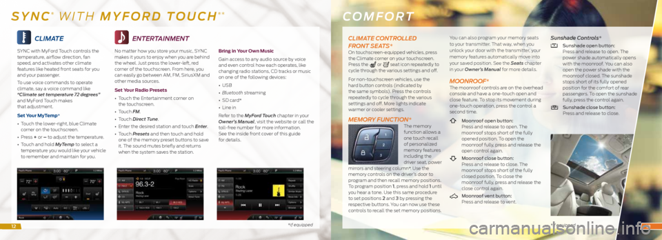 FORD EDGE 2015 2.G Quick Reference Guide CLIMATE
SYNC with MyFord Touch controls the
temperature, airflow direction, fan
speed, and activates other climate
features like heated front seats for you
and your passenger.
To us FORD EDGE 2015 2.G Quick Reference Guide CLIMATE
SYNC with MyFord Touch controls the
temperature, airflow direction, fan
speed, and activates other climate
features like heated front seats for you
and your passenger.
To us