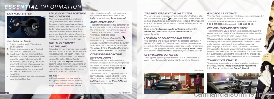 FORD EDGE 2015 2.G Quick Reference Guide EASY FUEL® SYSTEM
When Fueling Your Vehicle
1. Put the vehicle in park (P) and switch
off the ignition.
2. Press the center-rear edge of the fuel
filler door and release to open.
3. Slowl FORD EDGE 2015 2.G Quick Reference Guide EASY FUEL® SYSTEM
When Fueling Your Vehicle
1. Put the vehicle in park (P) and switch
off the ignition.
2. Press the center-rear edge of the fuel
filler door and release to open.
3. Slowl