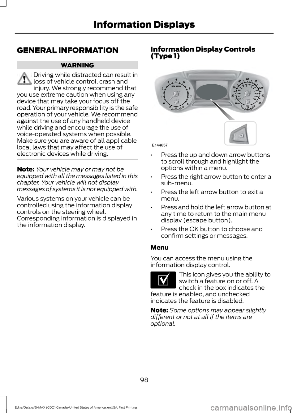 FORD EDGE 2016 2.G Owners Manual GENERAL INFORMATION
WARNING
Driving while distracted can result in
loss of vehicle control, crash and
injury. We strongly recommend that
you use extreme caution when using any
device that may take you FORD EDGE 2016 2.G Owners Manual GENERAL INFORMATION
WARNING
Driving while distracted can result in
loss of vehicle control, crash and
injury. We strongly recommend that
you use extreme caution when using any
device that may take you