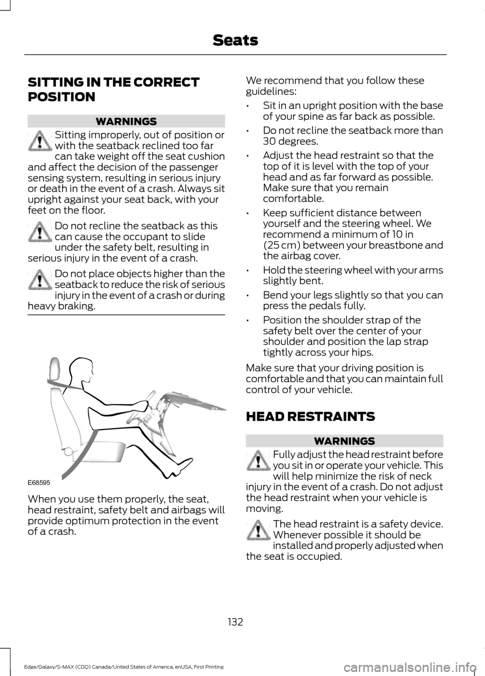 FORD EDGE 2016 2.G Owners Manual SITTING IN THE CORRECT
POSITION
WARNINGS
Sitting improperly, out of position or
with the seatback reclined too far
can take weight off the seat cushion
and affect the decision of the passenger
sensing
