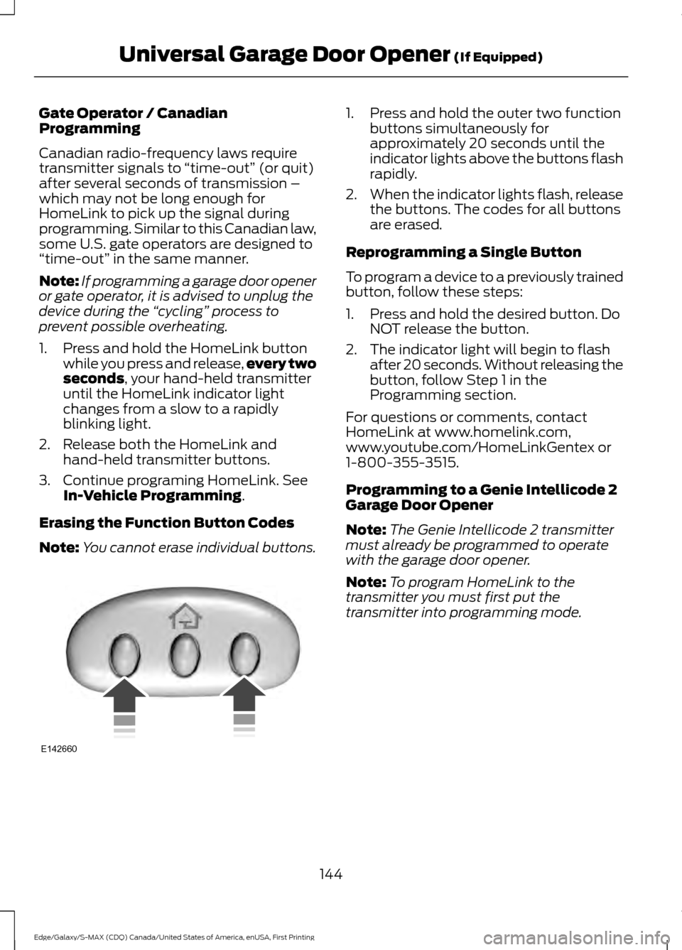 FORD EDGE 2016 2.G Owners Manual Gate Operator / Canadian
Programming
Canadian radio-frequency laws require
transmitter signals to
“time-out” (or quit)
after several seconds of transmission –
which may not be long enough for
H FORD EDGE 2016 2.G Owners Manual Gate Operator / Canadian
Programming
Canadian radio-frequency laws require
transmitter signals to
“time-out” (or quit)
after several seconds of transmission –
which may not be long enough for
H