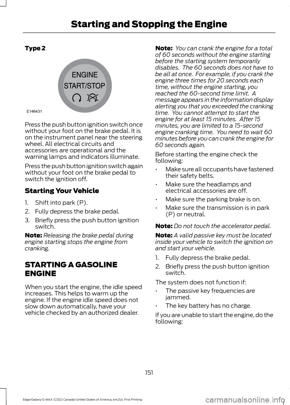 FORD EDGE 2016 2.G User Guide Type 2
Press the push button ignition switch once
without your foot on the brake pedal. It is
on the instrument panel near the steering
wheel. All electrical circuits and
accessories are operational a FORD EDGE 2016 2.G User Guide Type 2
Press the push button ignition switch once
without your foot on the brake pedal. It is
on the instrument panel near the steering
wheel. All electrical circuits and
accessories are operational a