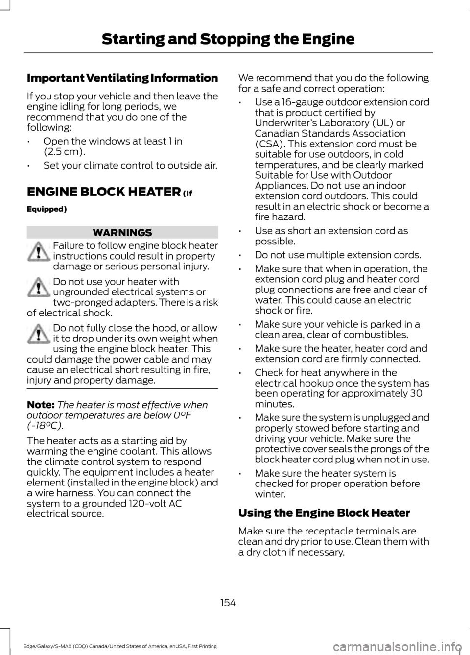 FORD EDGE 2016 2.G Owners Manual Important Ventilating Information
If you stop your vehicle and then leave the
engine idling for long periods, we
recommend that you do one of the
following:
•
Open the windows at least 1 in
(2.5 cm)