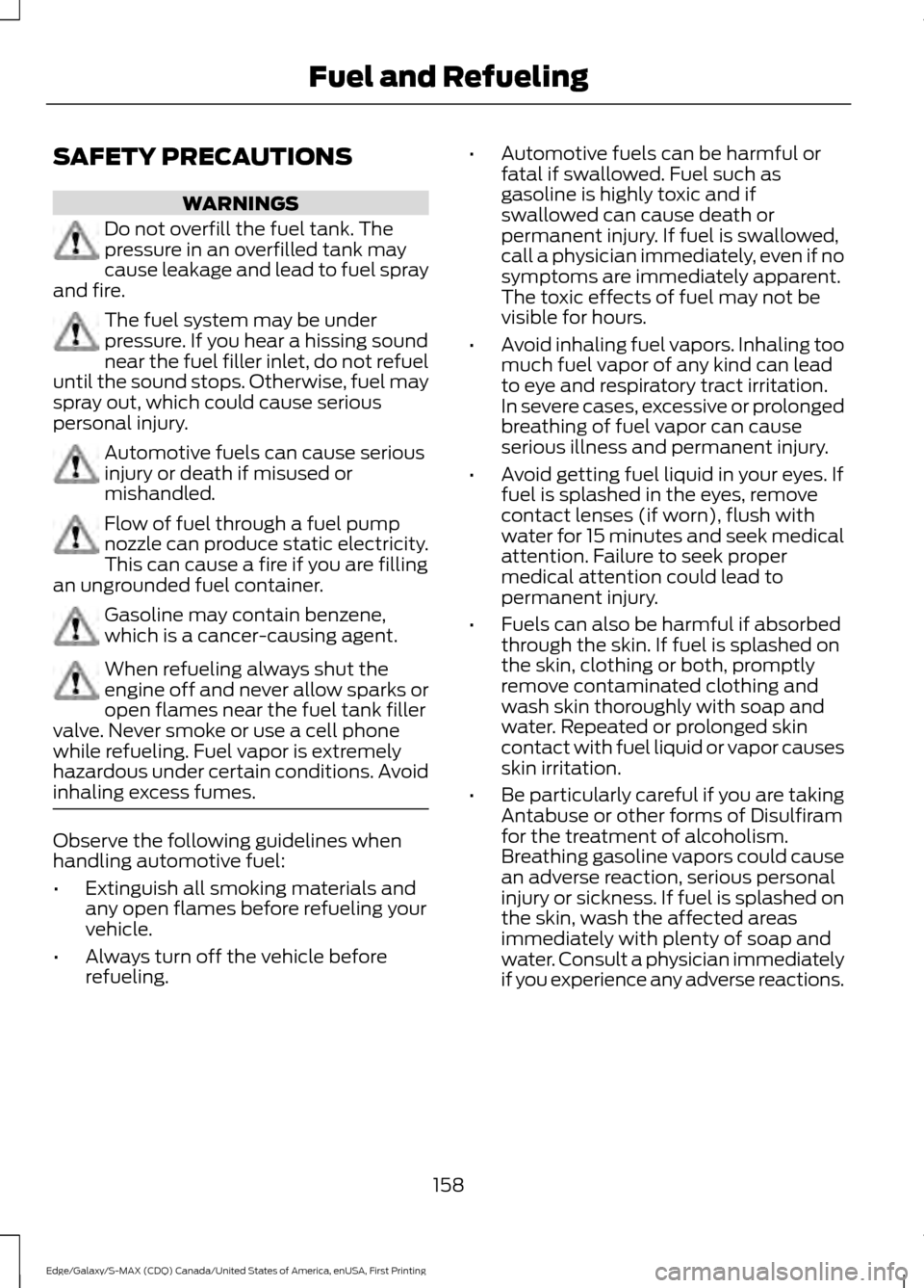 FORD EDGE 2016 2.G Owners Manual SAFETY PRECAUTIONS
WARNINGS
Do not overfill the fuel tank. The
pressure in an overfilled tank may
cause leakage and lead to fuel spray
and fire. The fuel system may be under
pressure. If you hear a hi